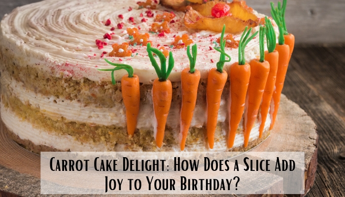 Carrot Cake Delight: How Does a Slice Add Joy to Your Birthday?
