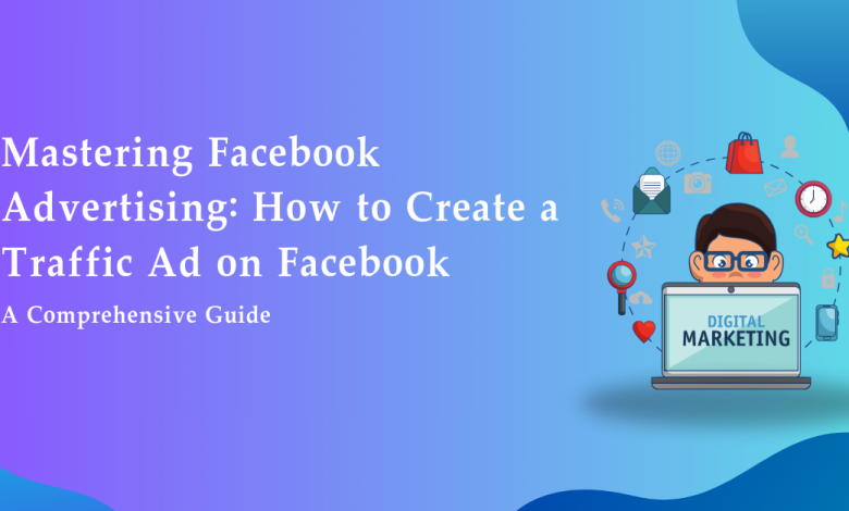 How to Create a Traffic Ad on Facebook Best Guide 2023