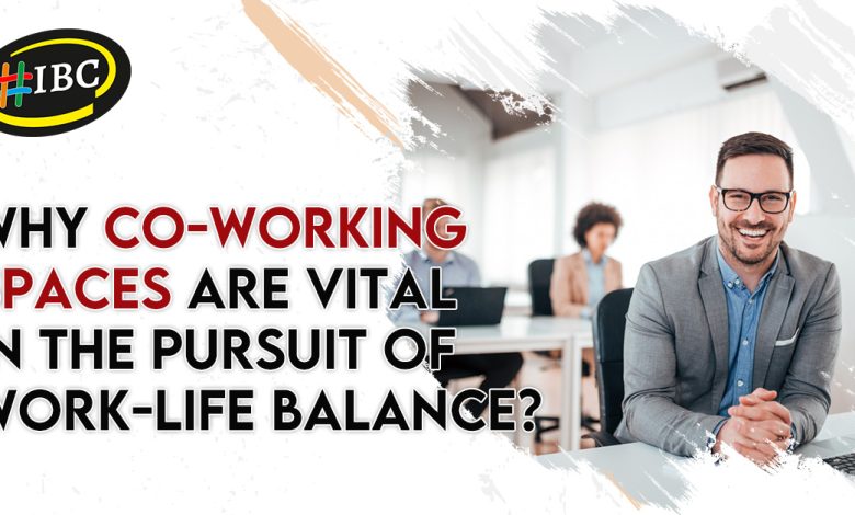 Why Co working Spaces Are Vital in the Pursuit of Work Life Balance